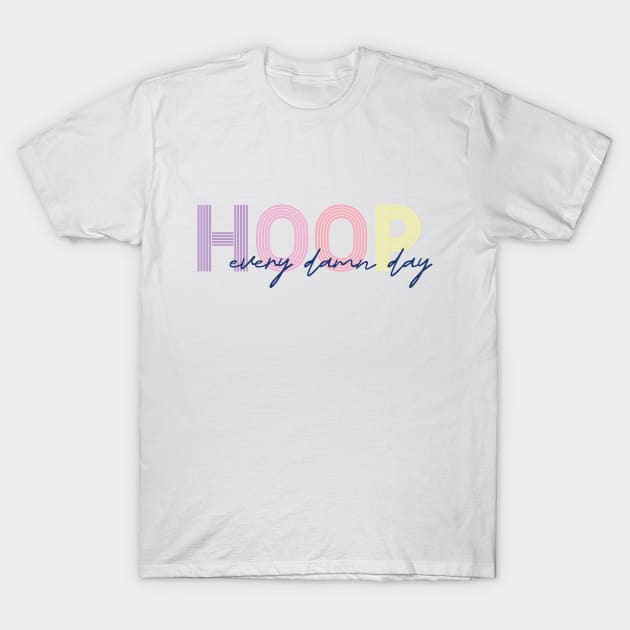 Hoop every damn day T-Shirt by flowin.lines